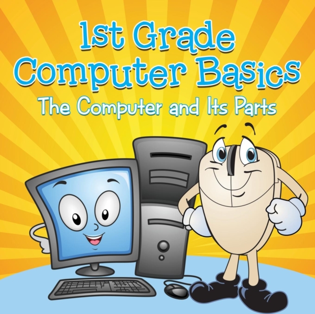 1st Grade Computer Basics : The Computer and Its Parts, Paperback / softback Book