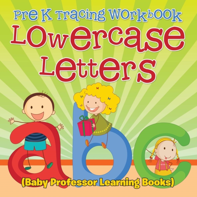 Pre K Tracing Workbook : Lowercase Letters (Baby Professor Learning Books), Paperback / softback Book