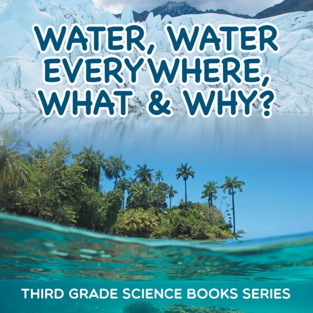 Water, Water Everywhere, What & Why? : Third Grade Science Books Series, Paperback / softback Book