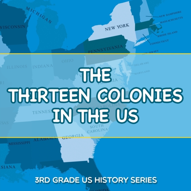 The Thirteen Colonies in the Us : 3rd Grade Us History Series, Paperback / softback Book