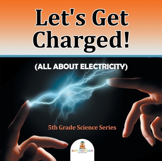 Let's Get Charged! (All about Electricity) : 5th Grade Science Series, Paperback / softback Book