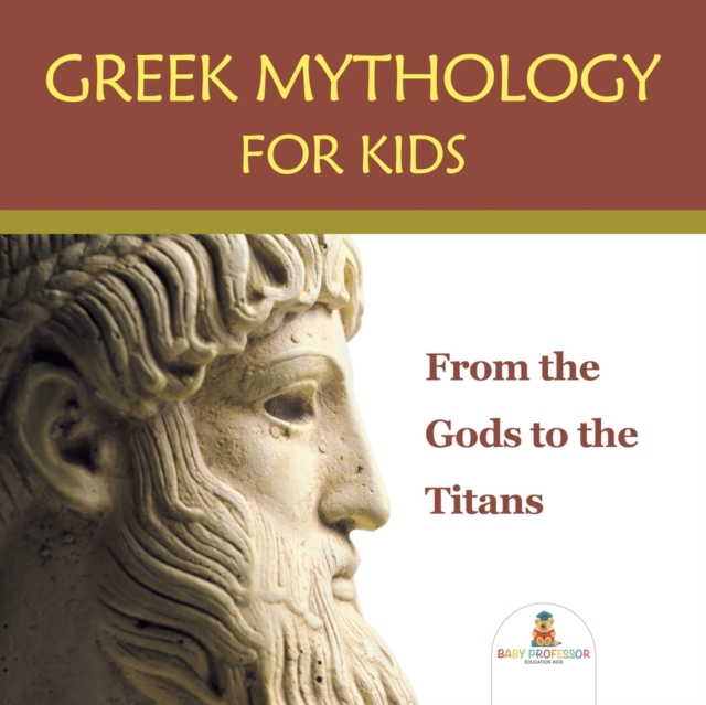 Greek Mythology for Kids : From the Gods to the Titans, Paperback / softback Book