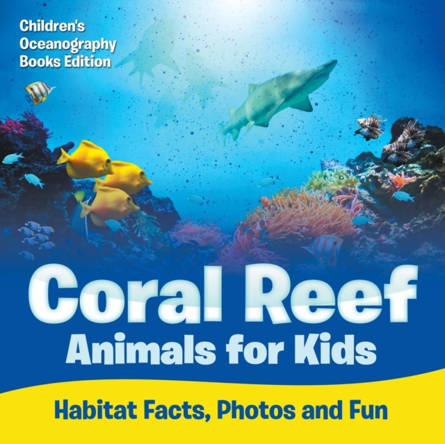 Coral Reef Animals for Kids : Habitat Facts, Photos and Fun Children's Oceanography Books Edition, Paperback / softback Book