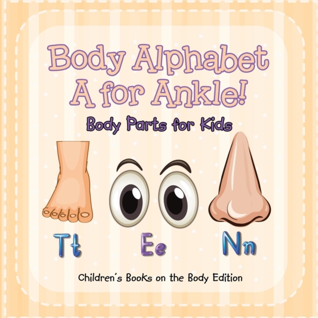 Body Alphabet : A for Ankle! Body Parts for Kids Children's Books on the Body Edition, Paperback / softback Book