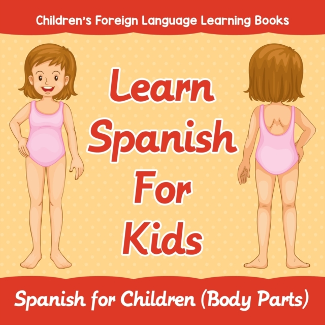 Learn Spanish For Kids : Spanish for Children (Body Parts) Children's Foreign Language Learning Books, Paperback / softback Book