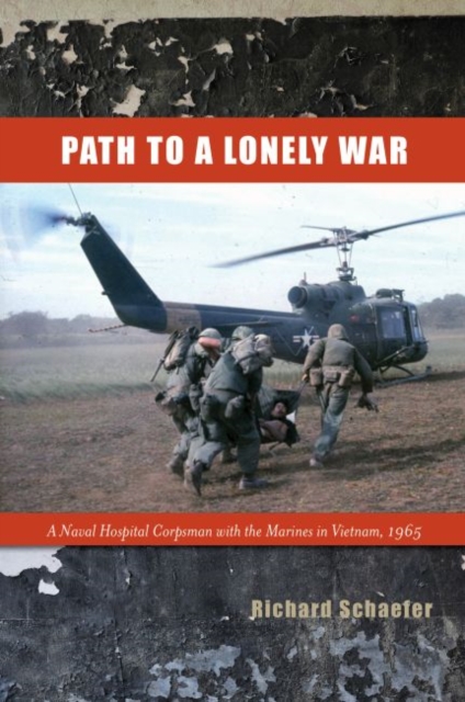 Path to a Lonely War : A Naval Hospital Corpsman with the Marines in Vietnam, 1965, Hardback Book