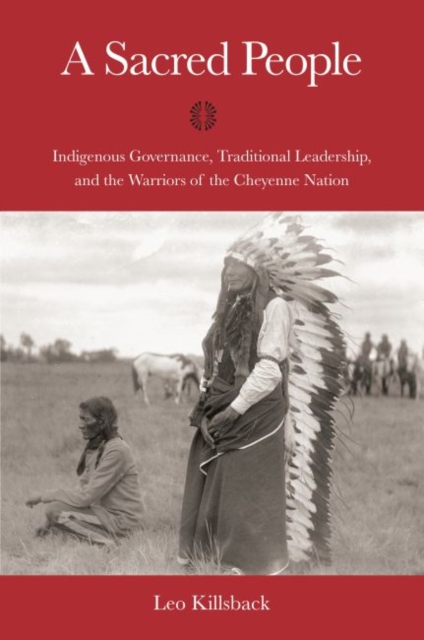 A Sacred People : Indigenous Governance, Traditional Leadership, and the Warriors of the Cheyenne Nation, Hardback Book