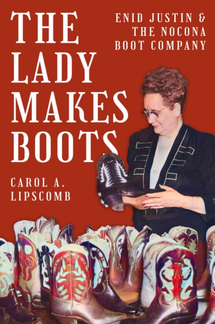 The Lady Makes Boots : Enid Justin and the Nocona Boot Company, Hardback Book