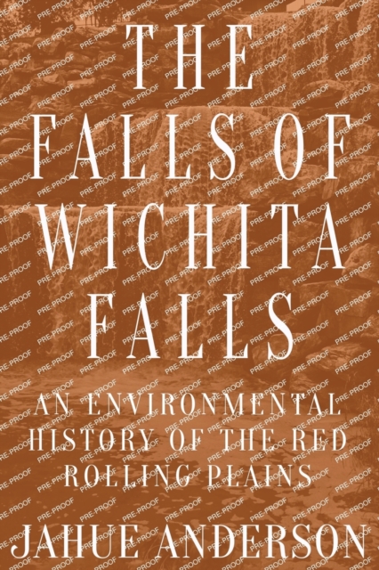 The Falls of Wichita Falls : An Environmental History of the Red Rolling Plains, Paperback / softback Book