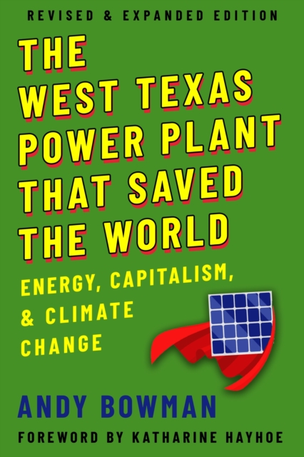 The West Texas Power Plant That Saved the World : Energy, Capitalism, and Climate Change, Revised and Expanded Edition, Paperback / softback Book