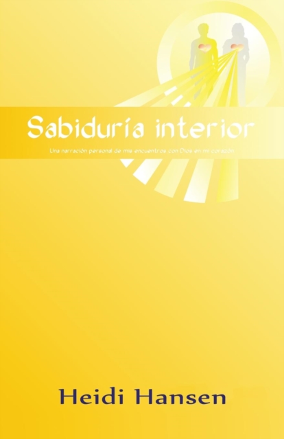 Sabiduria Interior : Una Narracion Personal de MIS Encuentros Con Dios En Mi Corazon, Paperback / softback Book