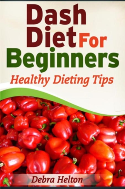 Dash Diet For Beginners : Healthy Dieting Tips, EPUB eBook