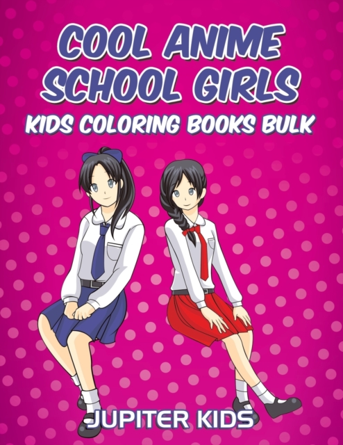 Cool Anime School Girls : Kids Coloring Books Bulk, Paperback / softback Book