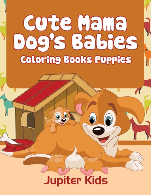Cute Mama Dog's Babies : Coloring Books Puppies, Paperback / softback Book