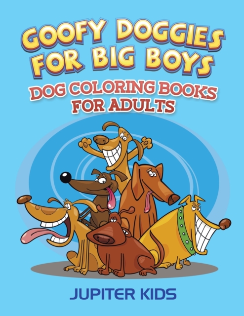 Goofy Doggies for Big Boys : Dog Coloring Books for Adults, Paperback / softback Book