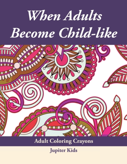 When Adults Become Child-Like : Adult Coloring Crayons, Paperback / softback Book