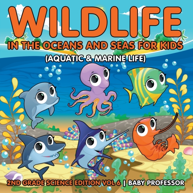 Wildlife in the Oceans and Seas for Kids (Aquatic & Marine Life) 2nd Grade Science Edition Vol 6, Paperback / softback Book
