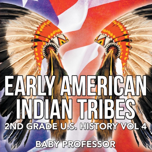Early American Indian Tribes 2nd Grade U.S. History Vol 4, Paperback / softback Book