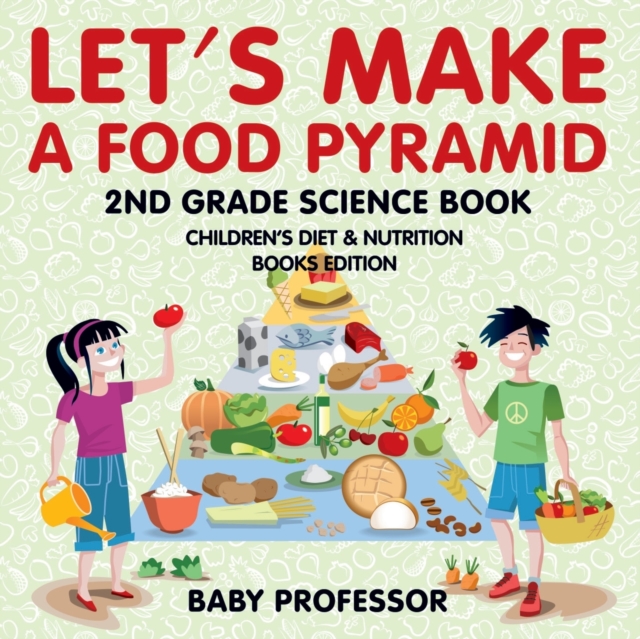 Let's Make A Food Pyramid : 2nd Grade Science Book Children's Diet & Nutrition Books Edition, Paperback / softback Book