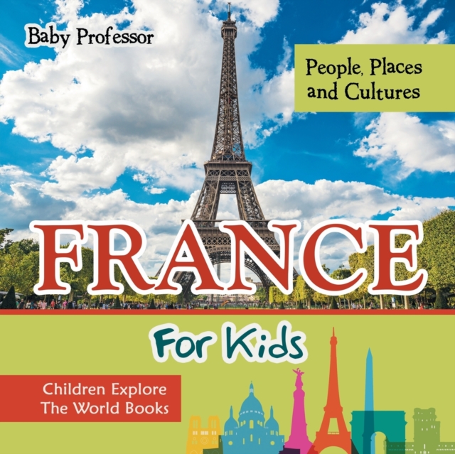 France For Kids : People, Places and Cultures - Children Explore The World Books, Paperback / softback Book