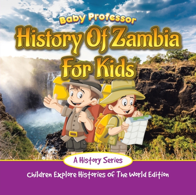 History Of Zambia For Kids : A History Series - Children Explore Histories Of The World Edition, Paperback / softback Book