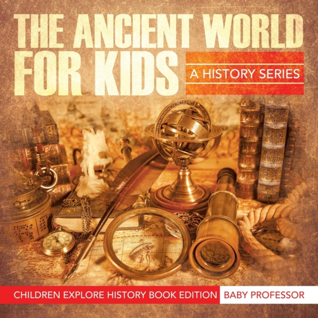 The Ancient World for Kids : A History Series - Children Explore History Book Edition, Paperback / softback Book