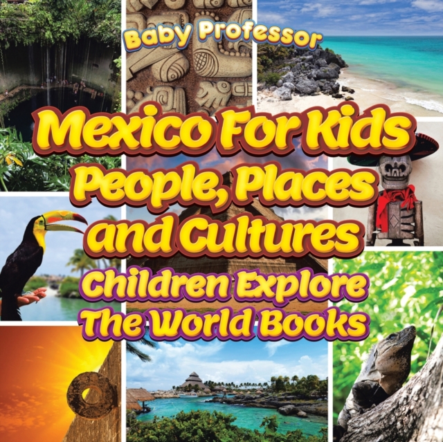 Mexico For Kids : People, Places and Cultures - Children Explore The World Books, Paperback / softback Book