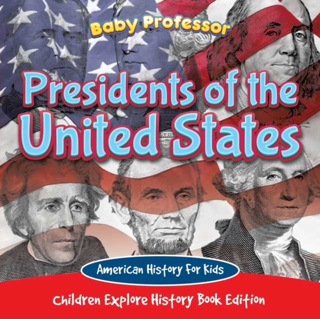 Presidents of the United States : American History for Kids - Children Explore History Book Edition, Paperback / softback Book