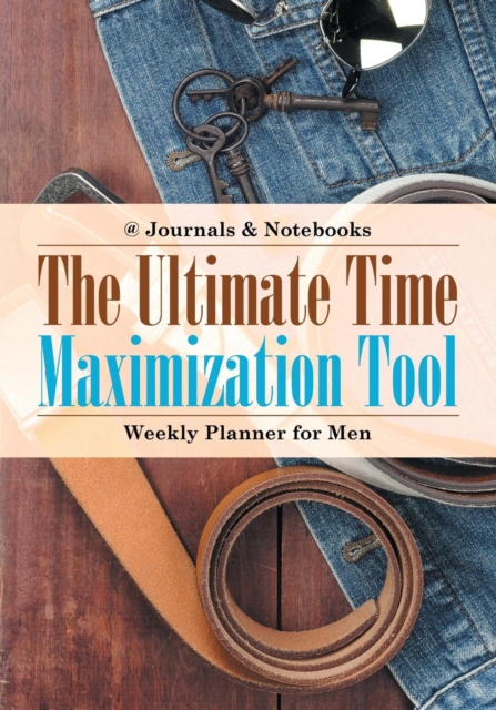 The Ultimate Time Maximization Tool - Weekly Planner for Men, Paperback / softback Book