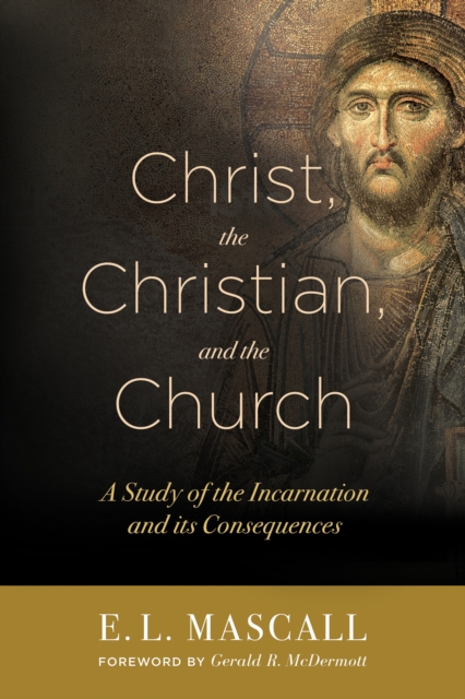 Christ, the Christian, and the Church : A Study of the Incarnation and its Consequences, Paperback / softback Book