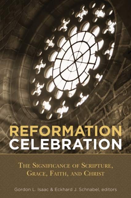Reformation Celebration : The Significance of Scripture, Grace, Faith, and Christ, Paperback / softback Book