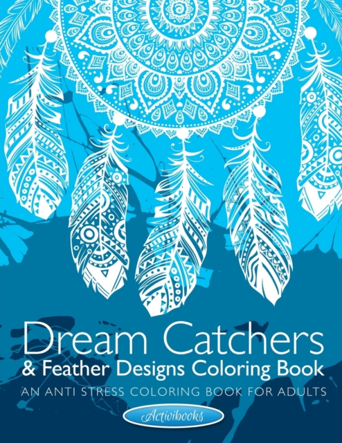 Dream Catchers & Feather Designs Coloring Book : An Anti Stress Coloring Book for Adults, Paperback / softback Book
