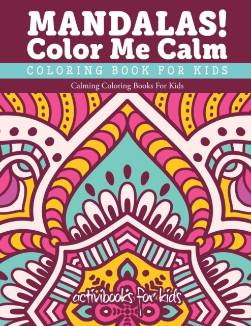 Mandalas! Color Me Calm Coloring Book For Kids : Calming Coloring Books For Kids, Paperback / softback Book