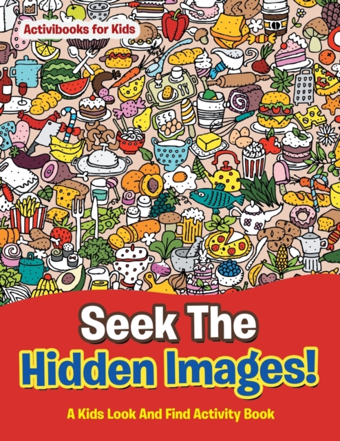 Seek The Hidden Images! A Kids Look And Find Activity Book, Paperback / softback Book