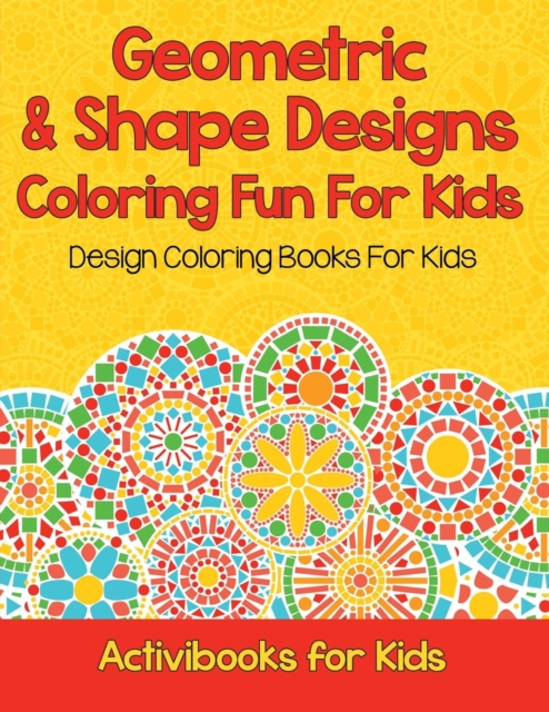 Geometric & Shape Designs Coloring Fun For Kids : Design Coloring Books For Kids, Paperback / softback Book