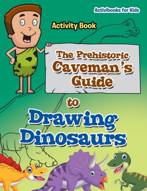 The Prehistoric Caveman's Guide to Drawing Dinosaurs Activity Book, Paperback / softback Book