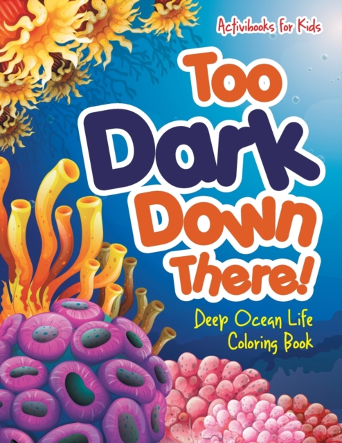 Too Dark Down There! Deep Ocean Life Coloring Book, Paperback / softback Book