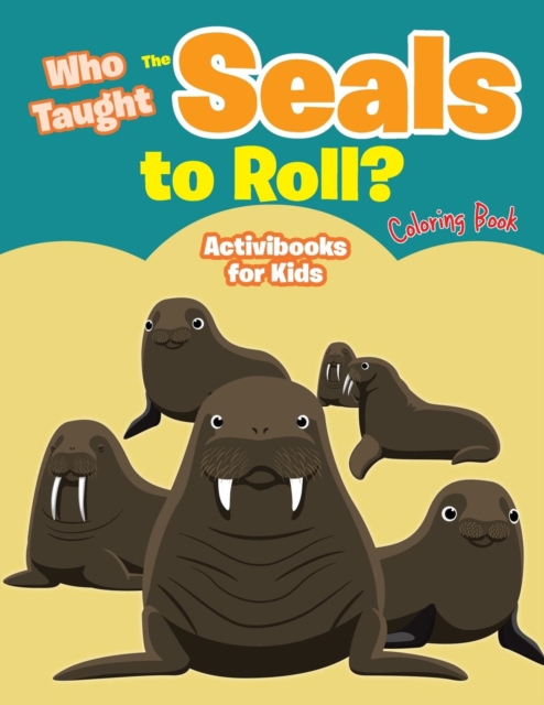 Who Taught The Seals to Roll? Coloring Book, Paperback / softback Book