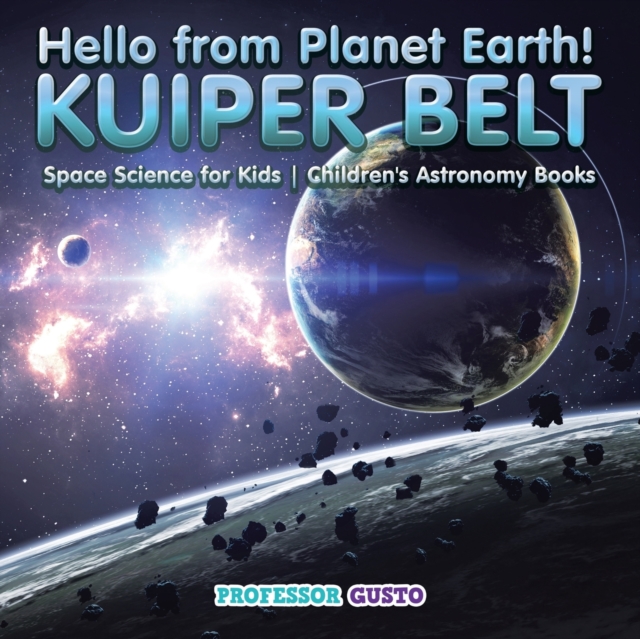 Hello from Planet Earth! KUIPER BELT - Space Science for Kids - Children's Astronomy Books, Paperback / softback Book