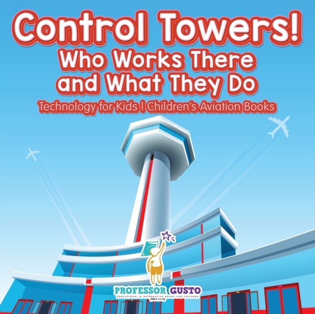 Control Towers! Who Works There and What They Do - Technology for Kids - Children's Aviation Books, Paperback / softback Book