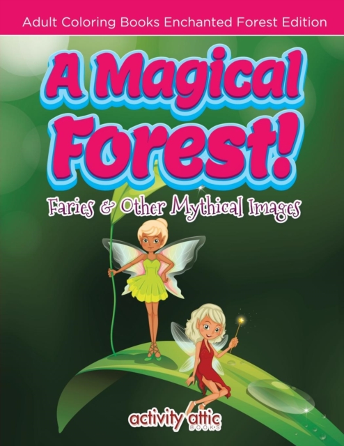 A Magical Forest! Faries & Other Mythical Images - Adult Coloring Books Enchanted Forest Edition, Paperback / softback Book