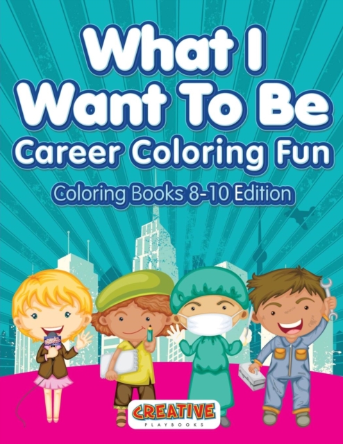 What I Want To Be, Career Coloring Fun - Coloring Books 8-10 Edition, Paperback / softback Book