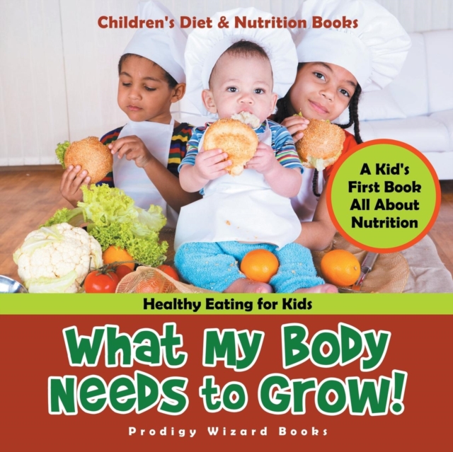 What My Body Needs to Grow| a Kid's First Book All About Nutrition, Paperback / softback Book