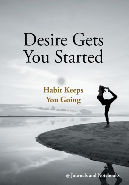 Desire Gets You Started; Habit Keeps You Going, Paperback / softback Book