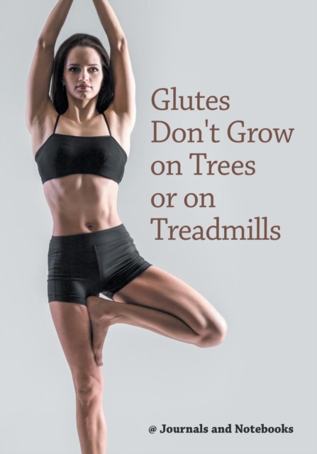 Glutes Don't Grow on Trees or on Treadmills, Paperback / softback Book