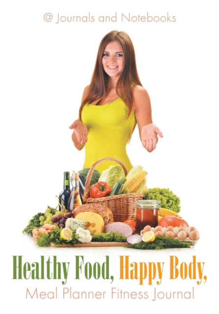 Healthy Food, Happy Body, Meal Planner Fitness Journal, Paperback / softback Book