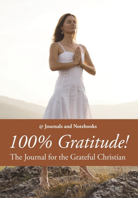 100% Gratitude! the Journal for the Grateful Christian, Paperback / softback Book