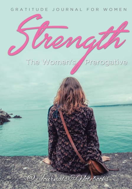 Strength, the Women's Prerogative. Gratitude Journal for Women, Paperback / softback Book