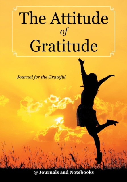 The Attitude of Gratitude - Journal for the Grateful, Paperback / softback Book
