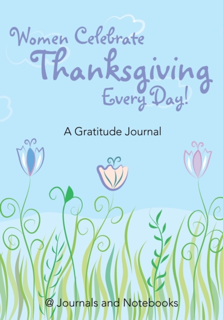 Women Celebrate Thanksgiving Every Day! a Gratitude Journal, Paperback / softback Book
